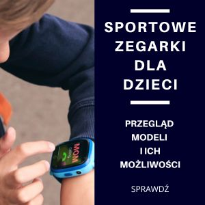 Zegarki sportowe dla dzieci - recenzja i porównanie funkcji